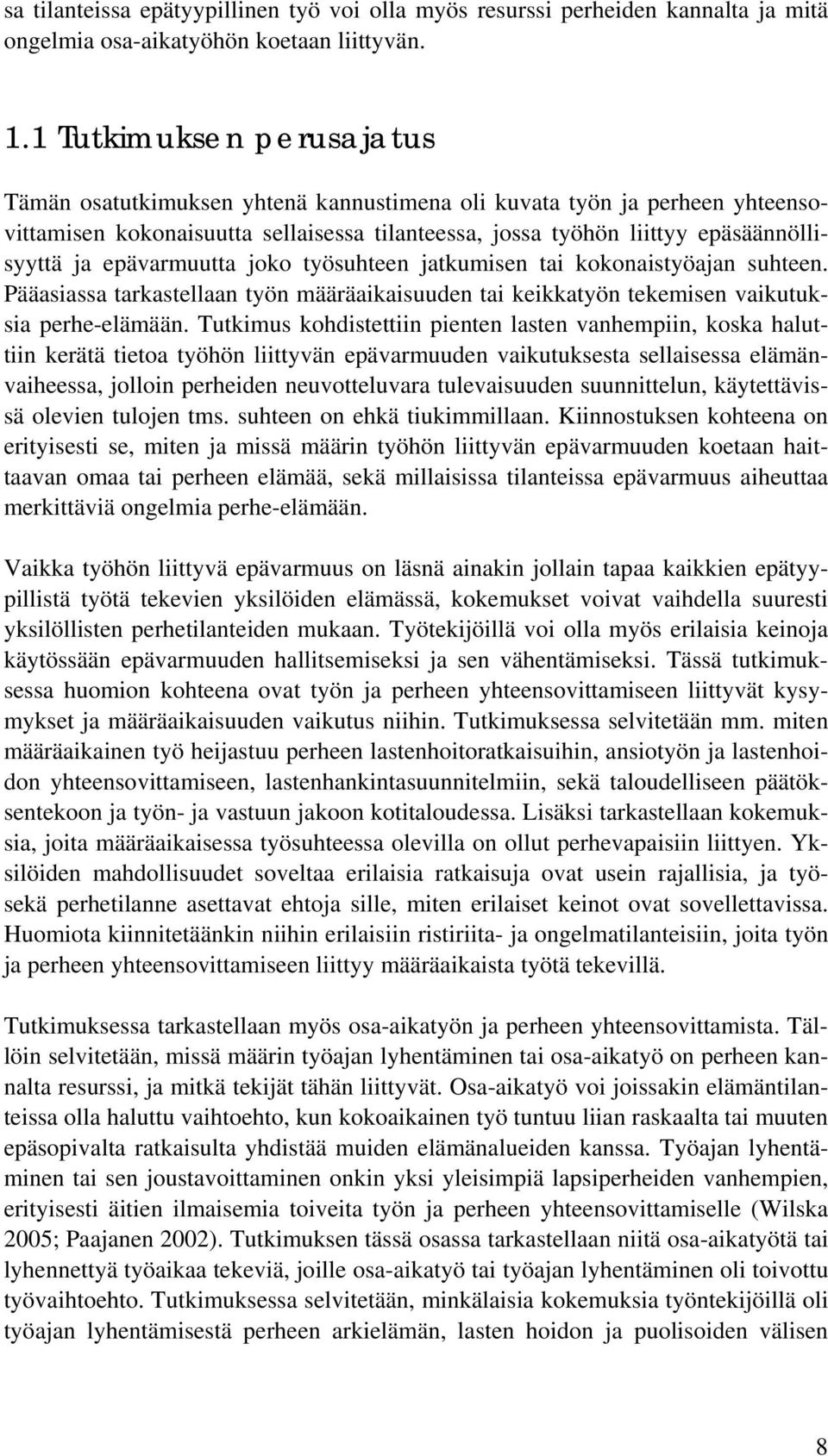 epävarmuutta joko työsuhteen jatkumisen tai kokonaistyöajan suhteen. Pääasiassa tarkastellaan työn määräaikaisuuden tai keikkatyön tekemisen vaikutuksia perhe-elämään.