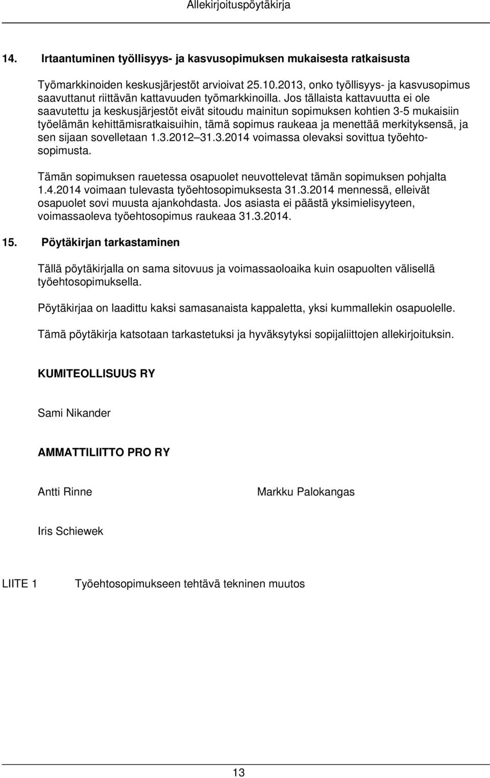 Jos tällaista kattavuutta ei ole saavutettu ja keskusjärjestöt eivät sitoudu mainitun sopimuksen kohtien 3-5 mukaisiin työelämän kehittämisratkaisuihin, tämä sopimus raukeaa ja menettää