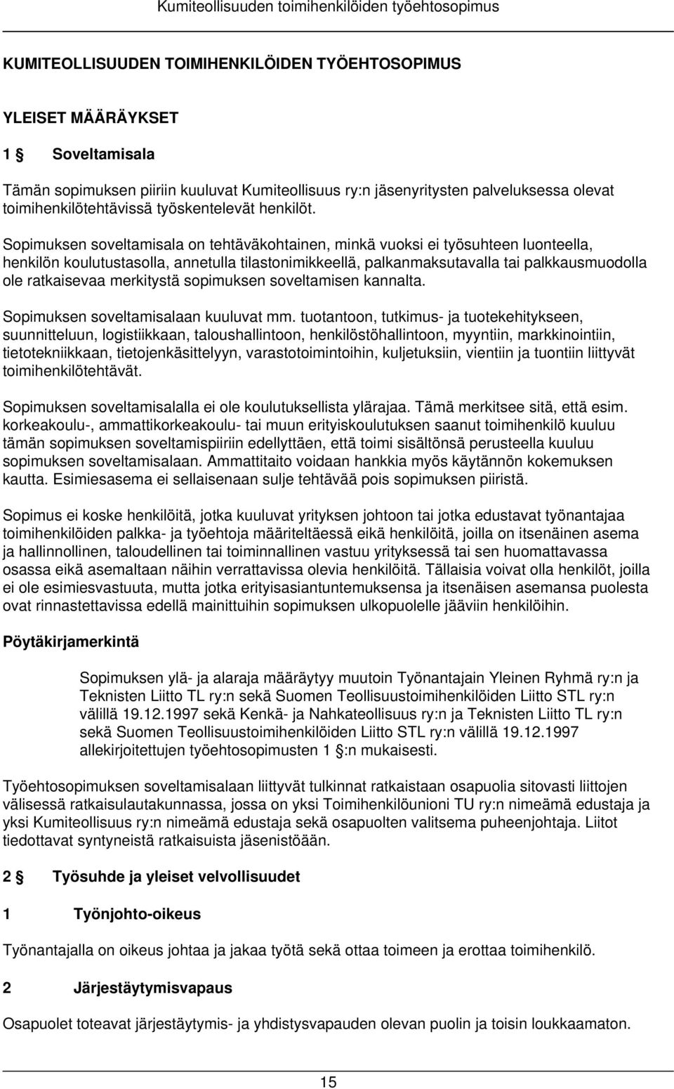 Sopimuksen soveltamisala on tehtäväkohtainen, minkä vuoksi ei työsuhteen luonteella, henkilön koulutustasolla, annetulla tilastonimikkeellä, palkanmaksutavalla tai palkkausmuodolla ole ratkaisevaa