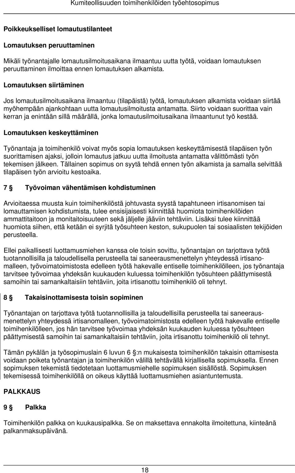 Lomautuksen siirtäminen Jos lomautusilmoitusaikana ilmaantuu (tilapäistä) työtä, lomautuksen alkamista voidaan siirtää myöhempään ajankohtaan uutta lomautusilmoitusta antamatta.