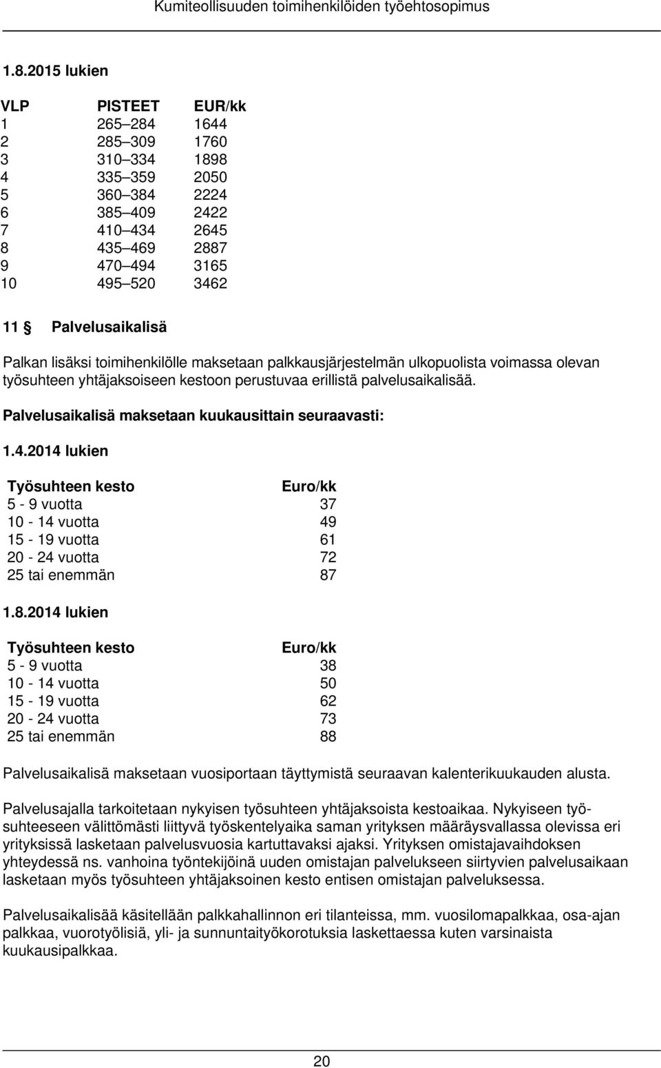 Palvelusaikalisä Palkan lisäksi toimihenkilölle maksetaan palkkausjärjestelmän ulkopuolista voimassa olevan työsuhteen yhtäjaksoiseen kestoon perustuvaa erillistä palvelusaikalisää.