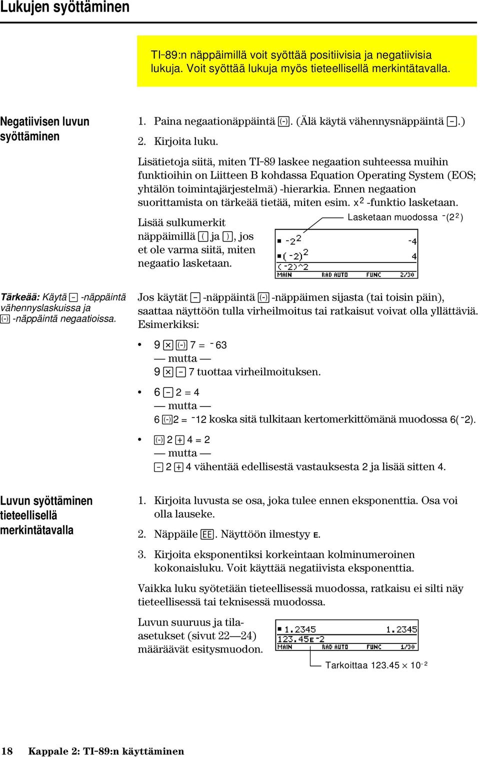 Lisätietoja siitä, miten TI-89 laskee negaation suhteessa muihin funktioihin on Liitteen B kohdassa Equation Operating System (EOS; yhtälön toimintajärjestelmä) -hierarkia.