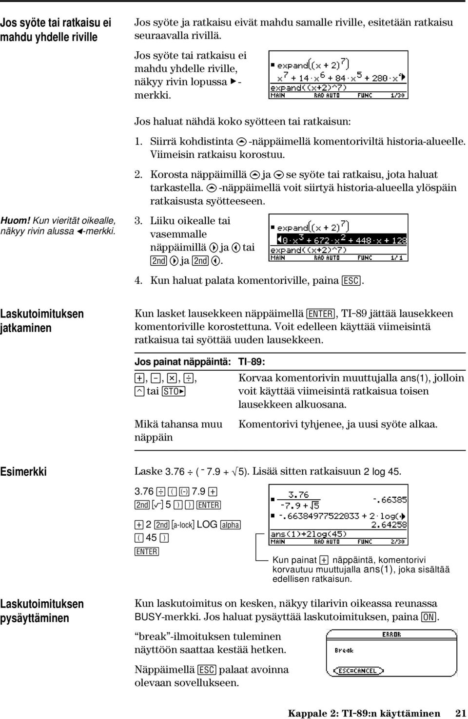 Viimeisin ratkaisu korostuu. 2. Korosta näppäimillä C ja D se syöte tai ratkaisu, jota haluat tarkastella. C -näppäimellä voit siirtyä historia-alueella ylöspäin ratkaisusta syötteeseen. Huom!