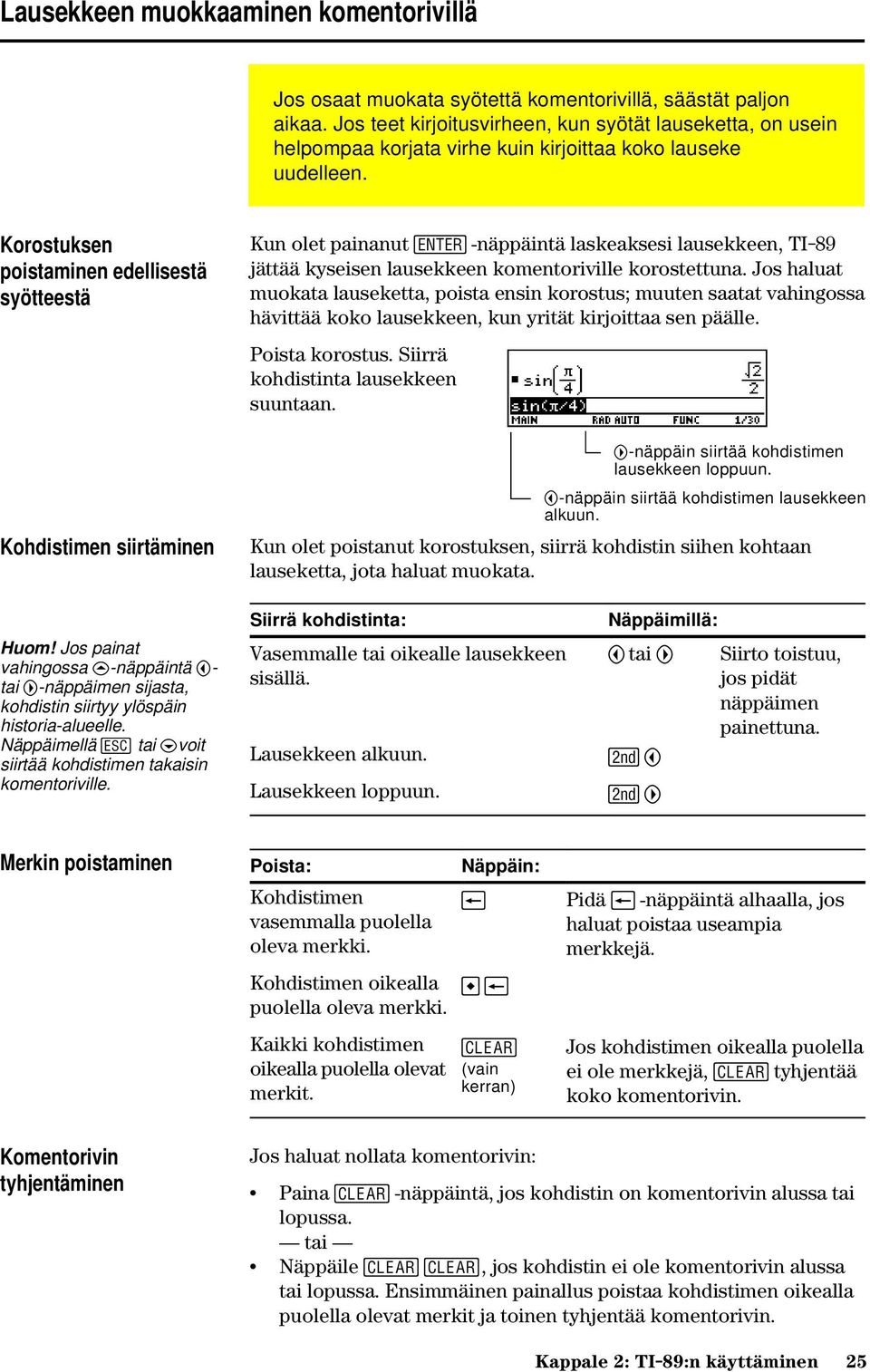 Korostuksen poistaminen edellisestä syötteestä Kohdistimen siirtäminen Kun olet painanut -näppäintä laskeaksesi lausekkeen, TI-89 jättää kyseisen lausekkeen komentoriville korostettuna.