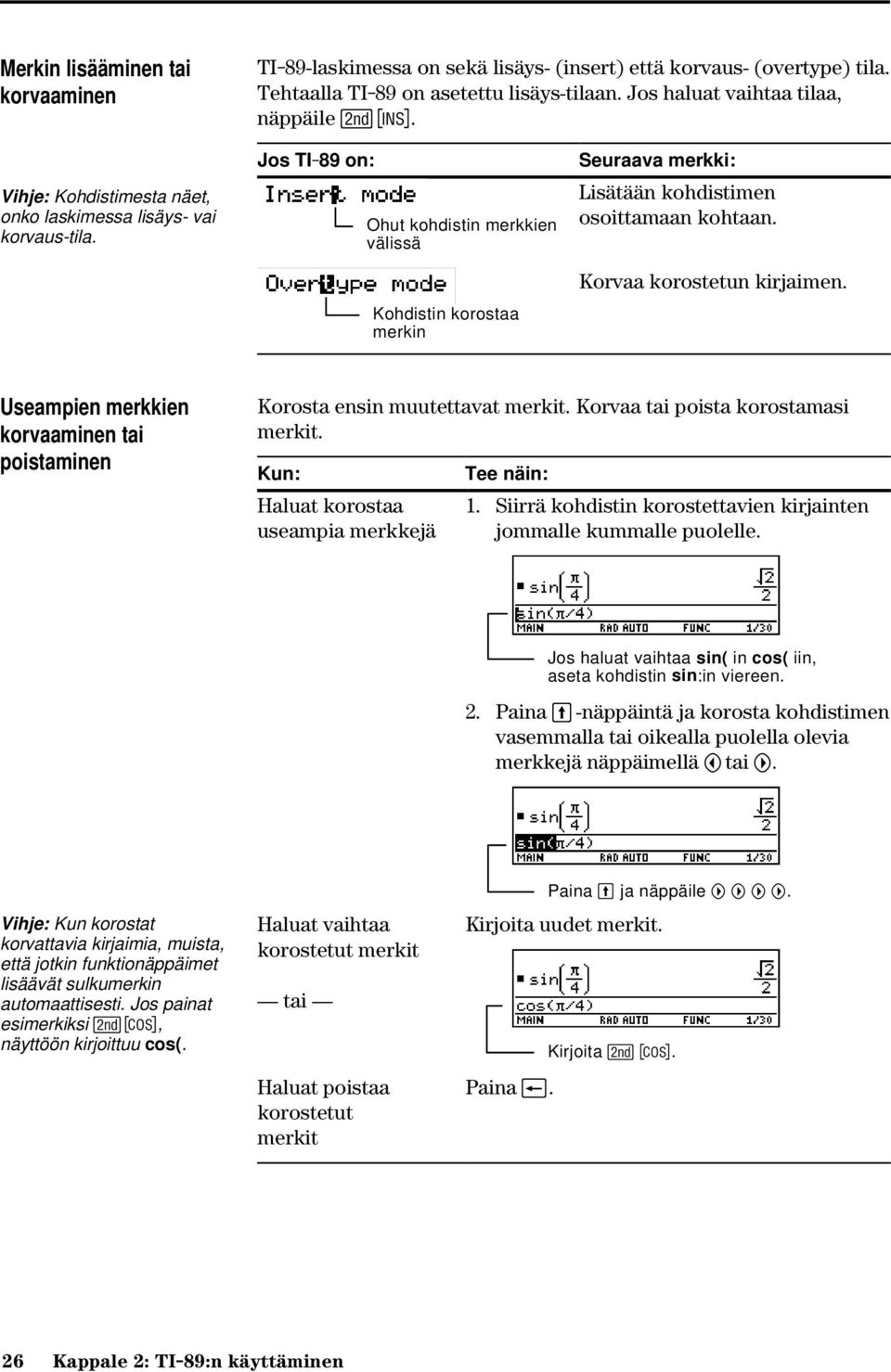 Korvaa korostetun kirjaimen. Useampien merkkien korvaaminen tai poistaminen Korosta ensin muutettavat merkit. Korvaa tai poista korostamasi merkit. Kun: Haluat korostaa useampia merkkejä Tee näin: 1.