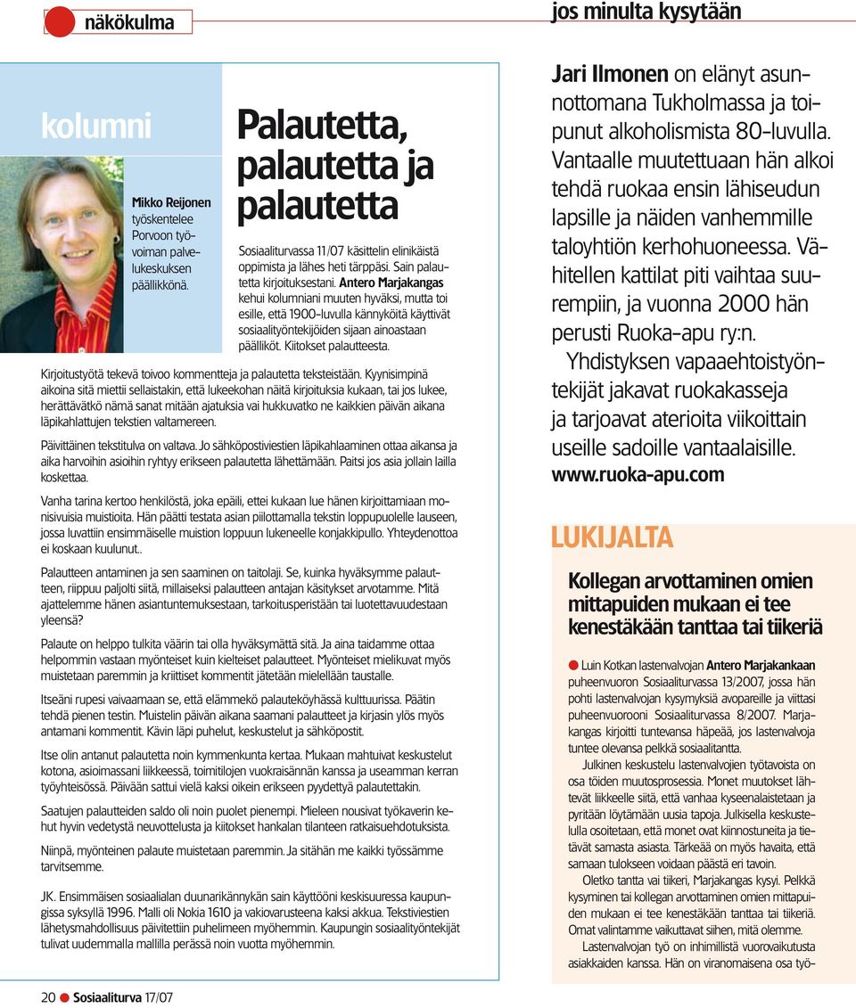 Antero Marjakangas kehui kolumniani muuten hyväksi, mutta toi esille, että 1900-luvulla kännyköitä käyttivät sosiaalityöntekijöiden sijaan ainoastaan päälliköt. Kiitokset palautteesta.