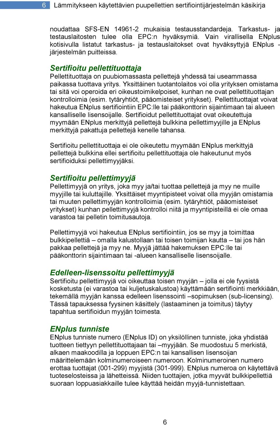 Sertifioitu pellettituottaja Pellettituottaja on puubiomassasta pellettejä yhdessä tai useammassa paikassa tuottava yritys.
