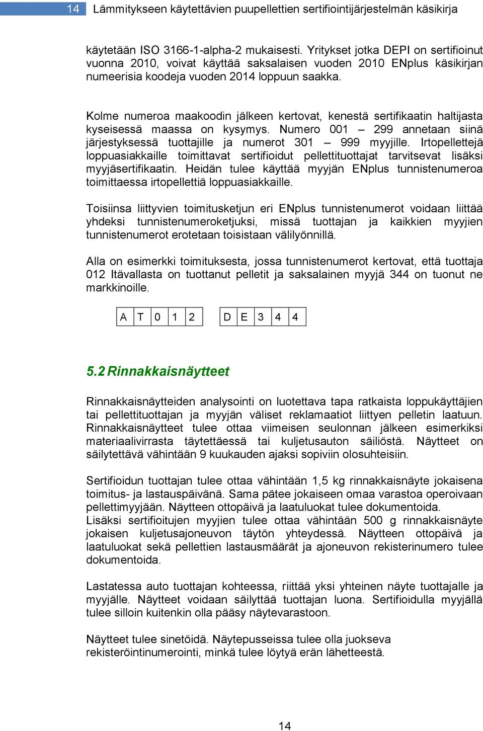 Kolme numeroa maakoodin jälkeen kertovat, kenestä sertifikaatin haltijasta kyseisessä maassa on kysymys. Numero 001 299 annetaan siinä järjestyksessä tuottajille ja numerot 301 999 myyjille.