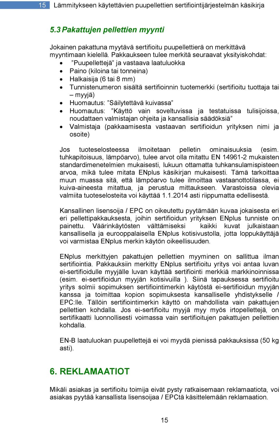 (sertifioitu tuottaja tai myyjä) Huomautus: Säilytettävä kuivassa Huomautus: Käyttö vain soveltuvissa ja testatuissa tulisijoissa, noudattaen valmistajan ohjeita ja kansallisia säädöksiä Valmistaja