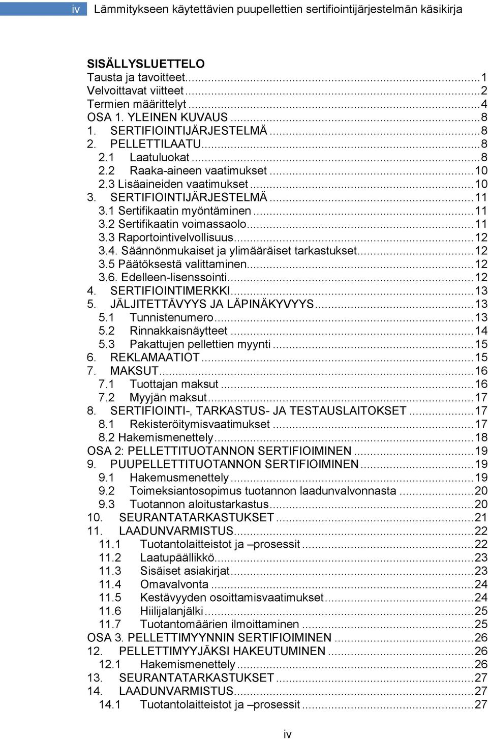 1 Sertifikaatin myöntäminen... 11 3.2 Sertifikaatin voimassaolo... 11 3.3 Raportointivelvollisuus... 12 3.4. Säännönmukaiset ja ylimääräiset tarkastukset... 12 3.5 Päätöksestä valittaminen... 12 3.6.