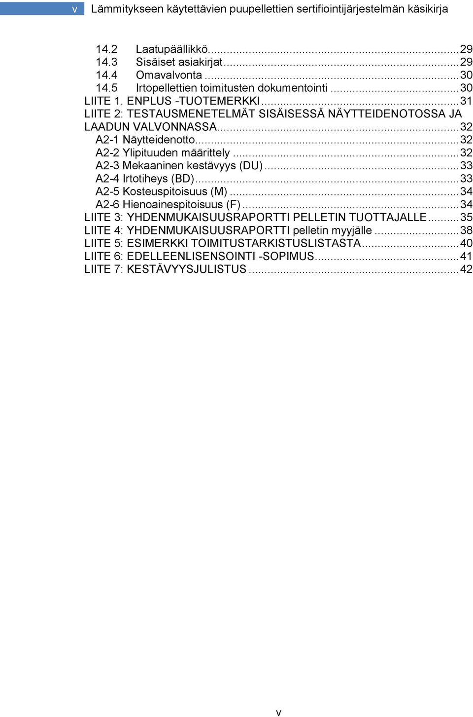 .. 32 A2-2 Ylipituuden määrittely... 32 A2-3 Mekaaninen kestävyys (DU)... 33 A2-4 Irtotiheys (BD)... 33 A2-5 Kosteuspitoisuus (M)... 34 A2-6 Hienoainespitoisuus (F).