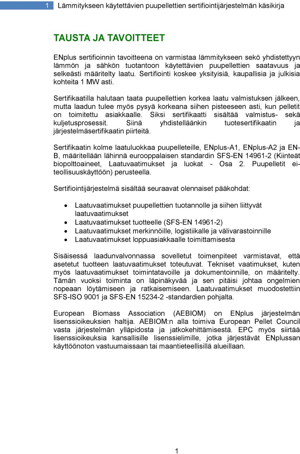 Sertifikaatilla halutaan taata puupellettien korkea laatu valmistuksen jälkeen, mutta laadun tulee myös pysyä korkeana siihen pisteeseen asti, kun pelletit on toimitettu asiakkaalle.