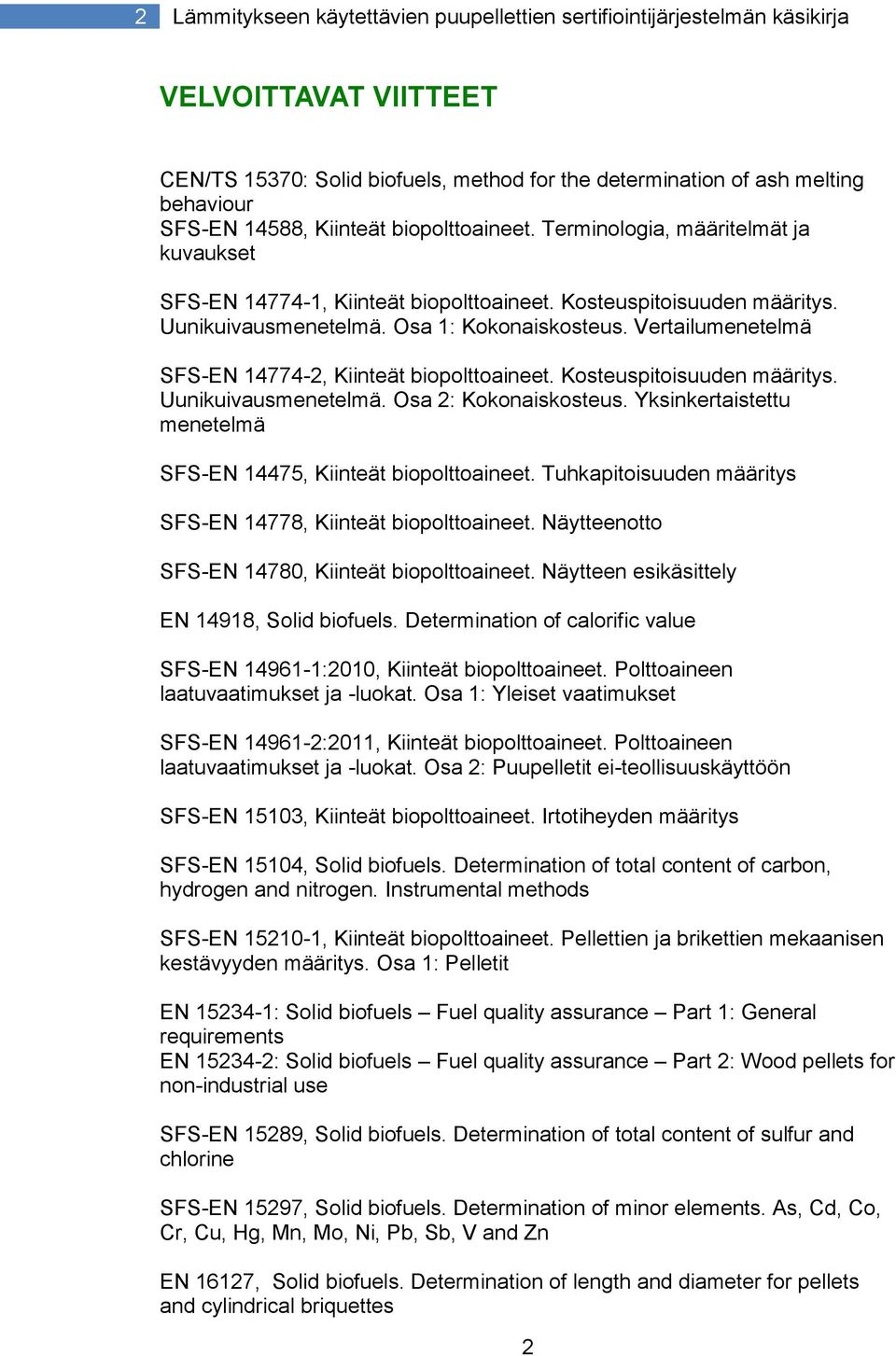 Vertailumenetelmä SFS-EN 14774-2, Kiinteät biopolttoaineet. Kosteuspitoisuuden määritys. Uunikuivausmenetelmä. Osa 2: Kokonaiskosteus.