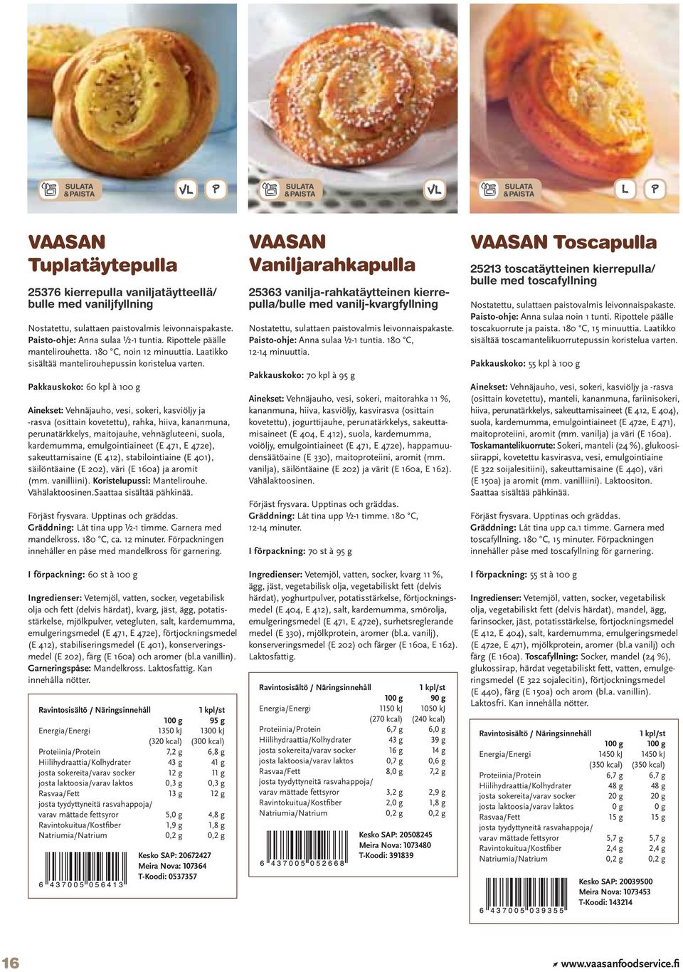 Pakkauskoko: 60 kpl à 100 g Ainekset: Vehnäjauho, vesi, sokeri, kasviöljy ja -rasva (osittain kovetettu), rahka, hiiva, kananmuna, perunatärkkelys, maitojauhe, vehnägluteeni, suola, kardemumma,