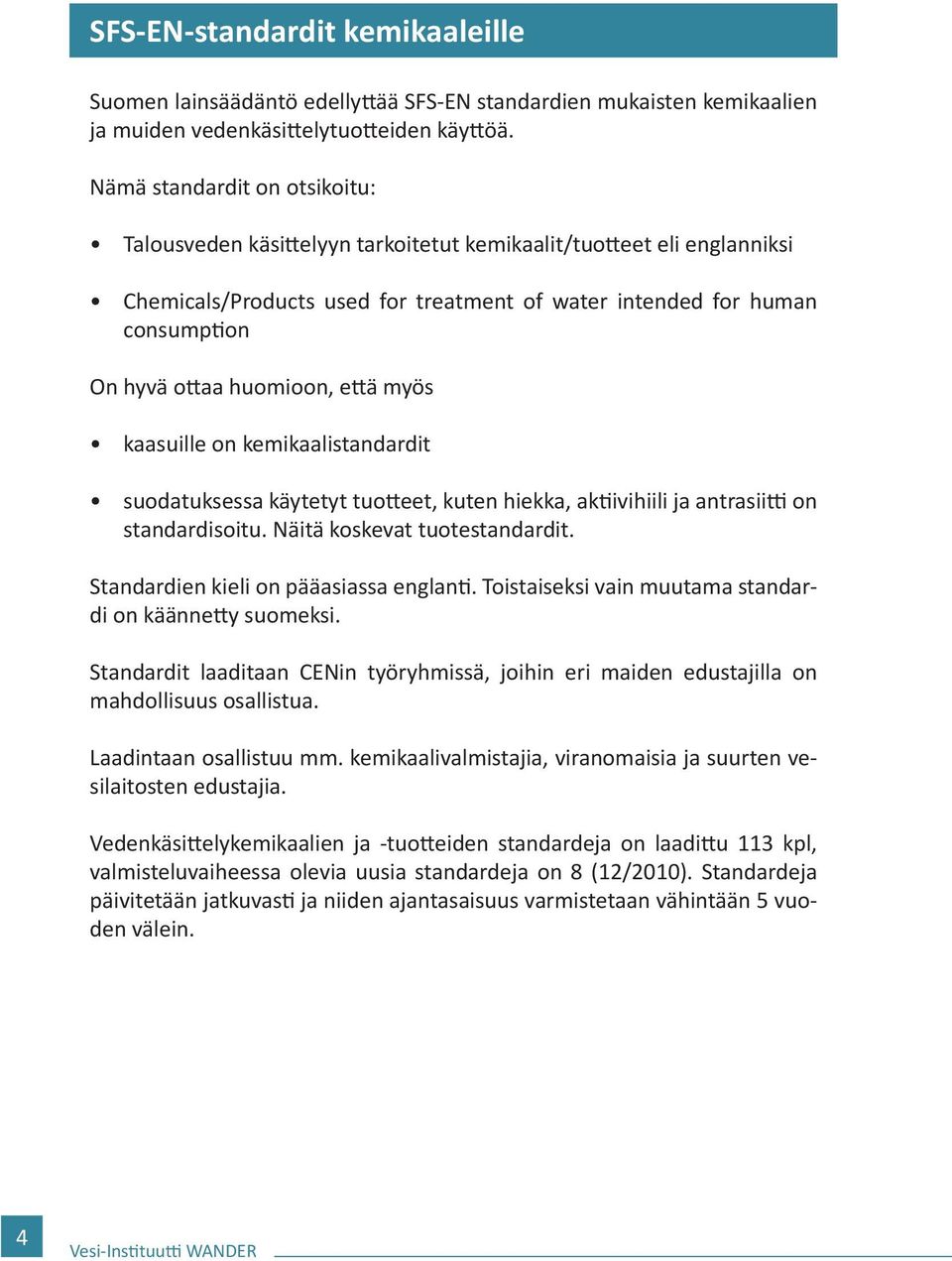 huomioon, että myös kaasuille on kemikaalistandardit suodatuksessa käytetyt tuotteet, kuten hiekka, aktiivihiili ja antrasiitti on standardisoitu. Näitä koskevat tuotestandardit.