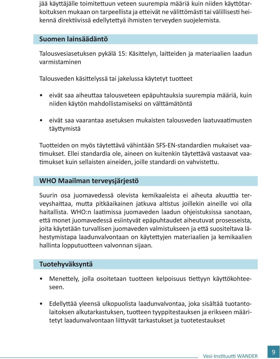 Suomen lainsäädäntö Talousvesiasetuksen pykälä 15: Käsittelyn, laitteiden ja materiaalien laadun varmistaminen Talousveden käsittelyssä tai jakelussa käytetyt tuotteet eivät saa aiheuttaa