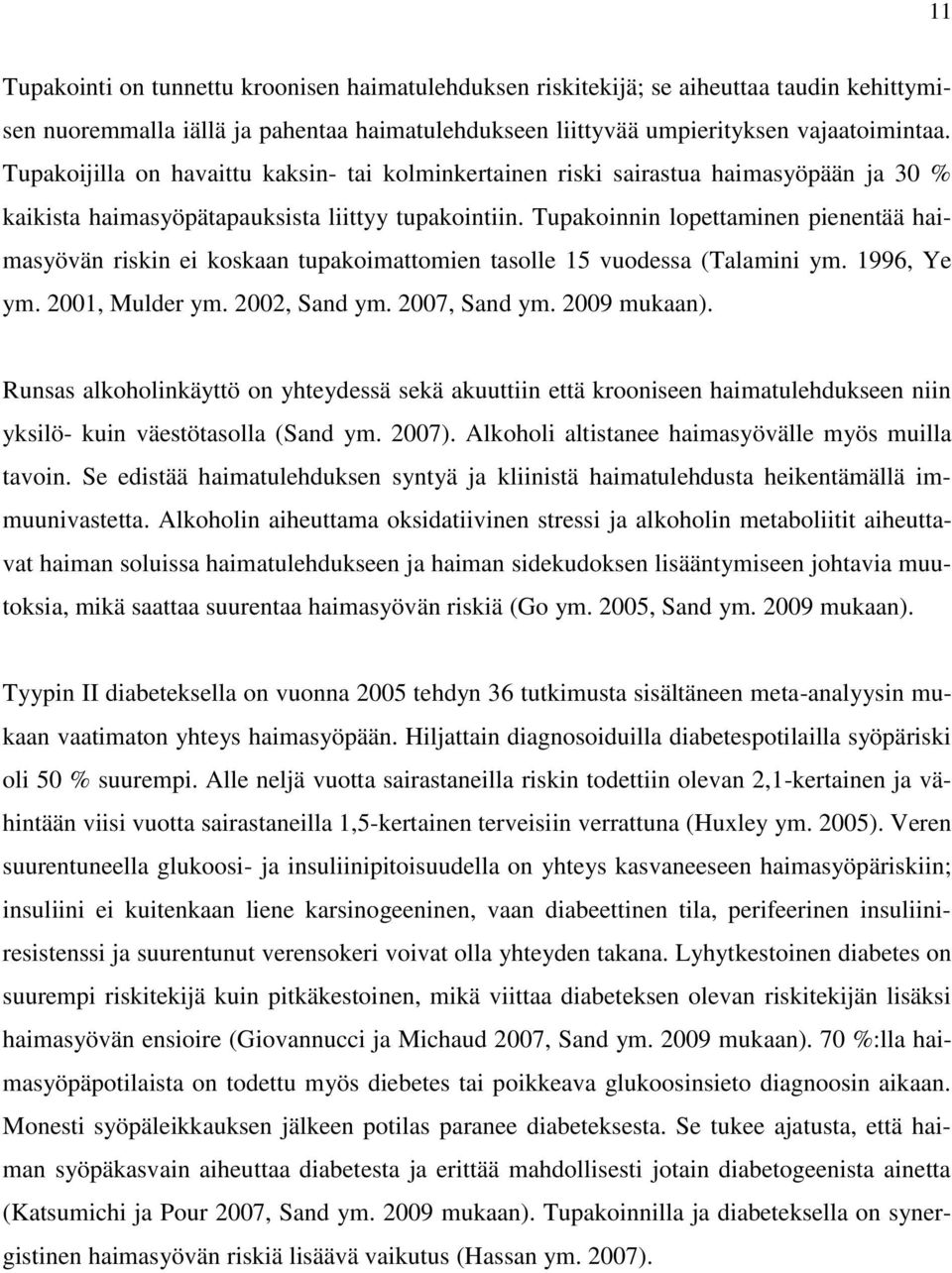 Tupakoinnin lopettaminen pienentää haimasyövän riskin ei koskaan tupakoimattomien tasolle 15 vuodessa (Talamini ym. 1996, Ye ym. 2001, Mulder ym. 2002, Sand ym. 2007, Sand ym. 2009 mukaan).