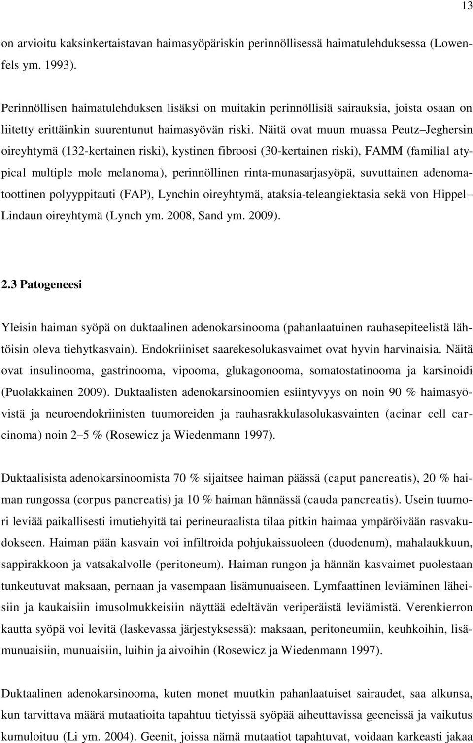 Näitä ovat muun muassa Peutz Jeghersin oireyhtymä (132-kertainen riski), kystinen fibroosi (30-kertainen riski), FAMM (familial atypical multiple mole melanoma), perinnöllinen rinta-munasarjasyöpä,