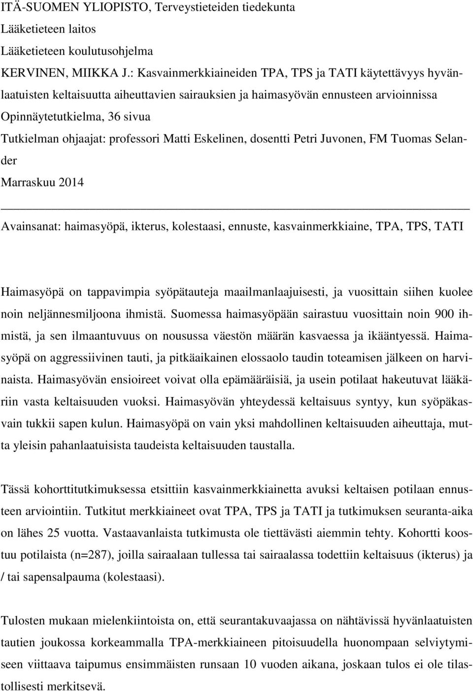 professori Matti Eskelinen, dosentti Petri Juvonen, FM Tuomas Selander Marraskuu 2014 Avainsanat: haimasyöpä, ikterus, kolestaasi, ennuste, kasvainmerkkiaine, TPA, TPS, TATI Haimasyöpä on tappavimpia
