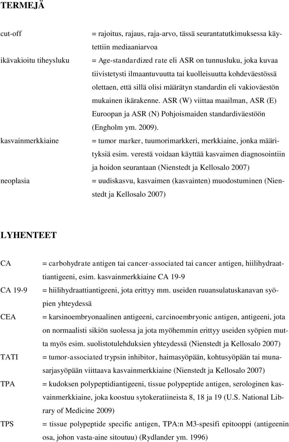 ASR (W) viittaa maailman, ASR (E) Euroopan ja ASR (N) Pohjoismaiden standardiväestöön (Engholm ym. 2009). = tumor marker, tuumorimarkkeri, merkkiaine, jonka määrityksiä esim.