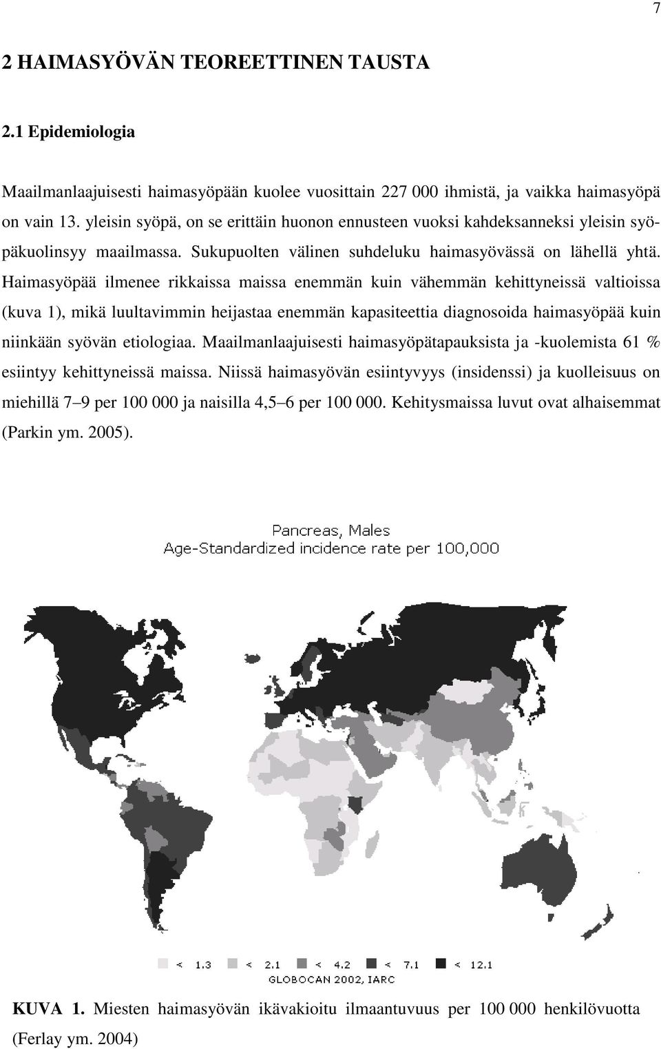 Haimasyöpää ilmenee rikkaissa maissa enemmän kuin vähemmän kehittyneissä valtioissa (kuva 1), mikä luultavimmin heijastaa enemmän kapasiteettia diagnosoida haimasyöpää kuin niinkään syövän etiologiaa.