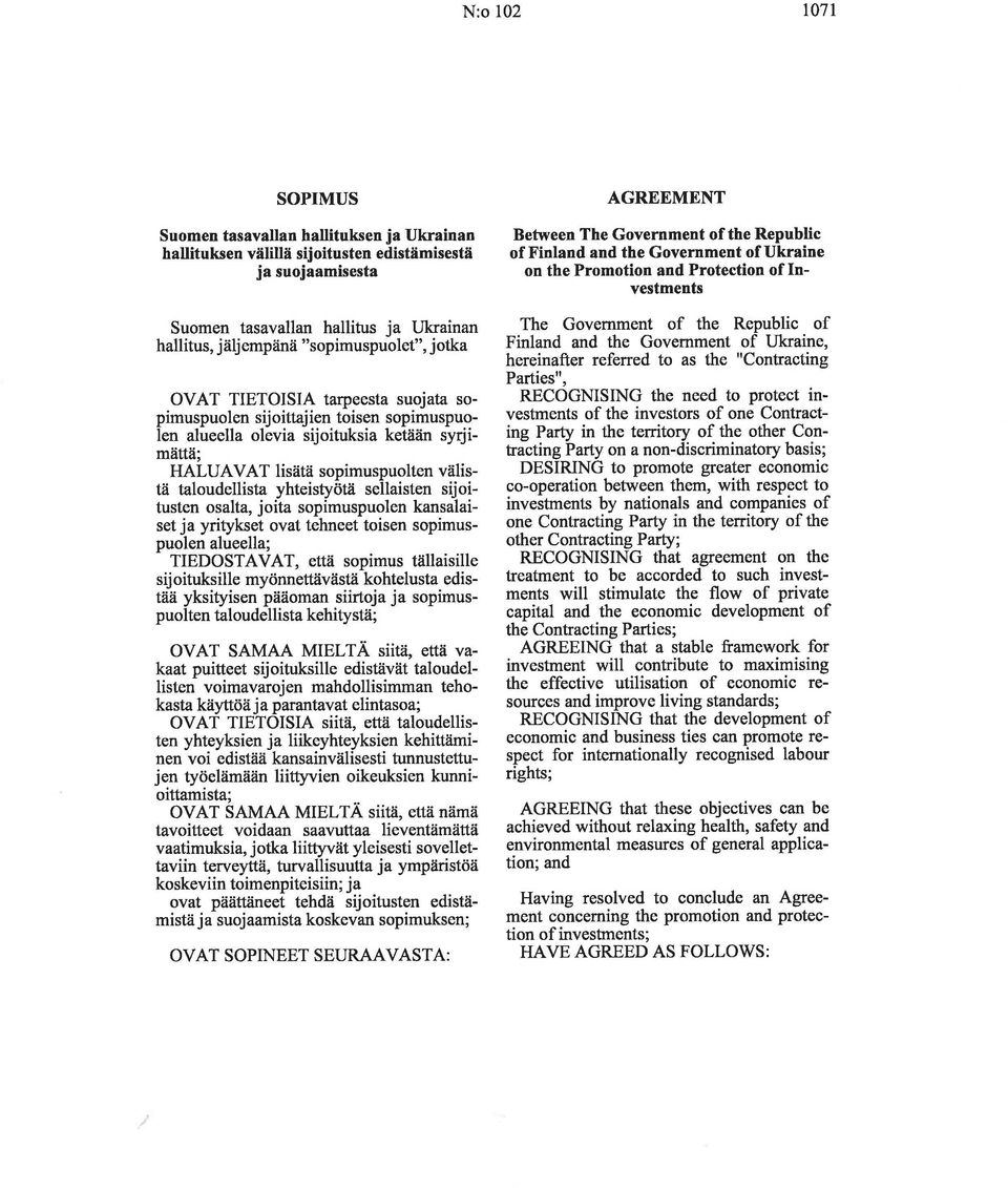 taloudellista yhteistyota sellaisten sijoitusten osalta, joita sopimuspuolen kansalaiset j a yritykset ovat tehneet toisen sopimuspuolen alueella; TIEDOSTAVAT, etta sopimus tallaisille sijoituksille