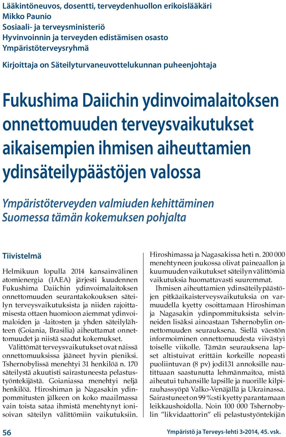 valmiuden kehittäminen Suomessa tämän kokemuksen pohjalta Tiivistelmä Helmikuun lopulla 2014 kansainvälinen atomienergia (IAEA) järjesti kuudennen Fukushima Daiichin ydinvoimalaitoksen onnettomuuden