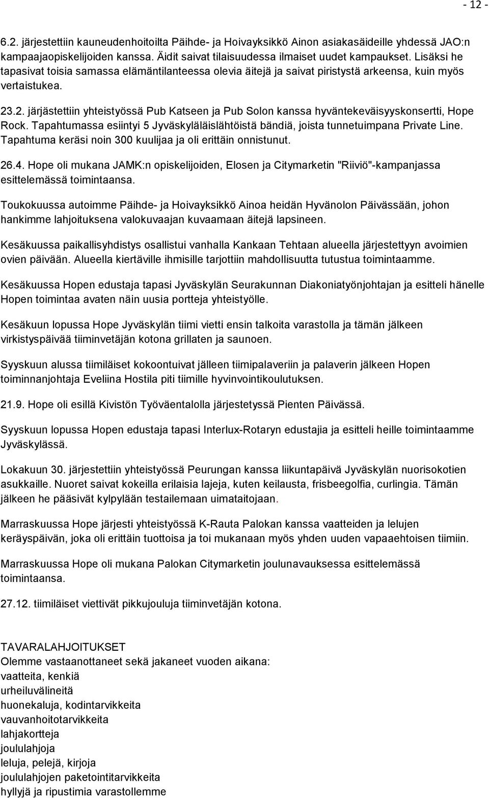 .2. järjästettiin yhteistyössä Pub Katseen ja Pub Solon kanssa hyväntekeväisyyskonsertti, Hope Rock. Tapahtumassa esiintyi 5 Jyväskyläläislähtöistä bändiä, joista tunnetuimpana Private Line.