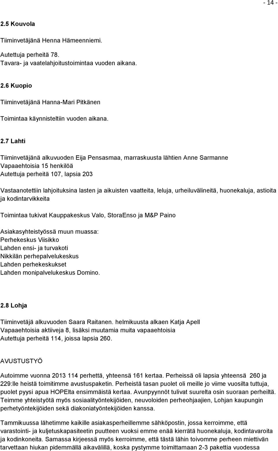 7 Lahti Tiiminvetäjänä alkuvuoden Eija Pensasmaa, marraskuusta lähtien Anne Sarmanne Vapaaehtoisia 15 henkilöä Autettuja perheitä 107, lapsia 203 Vastaanotettiin lahjoituksina lasten ja aikuisten