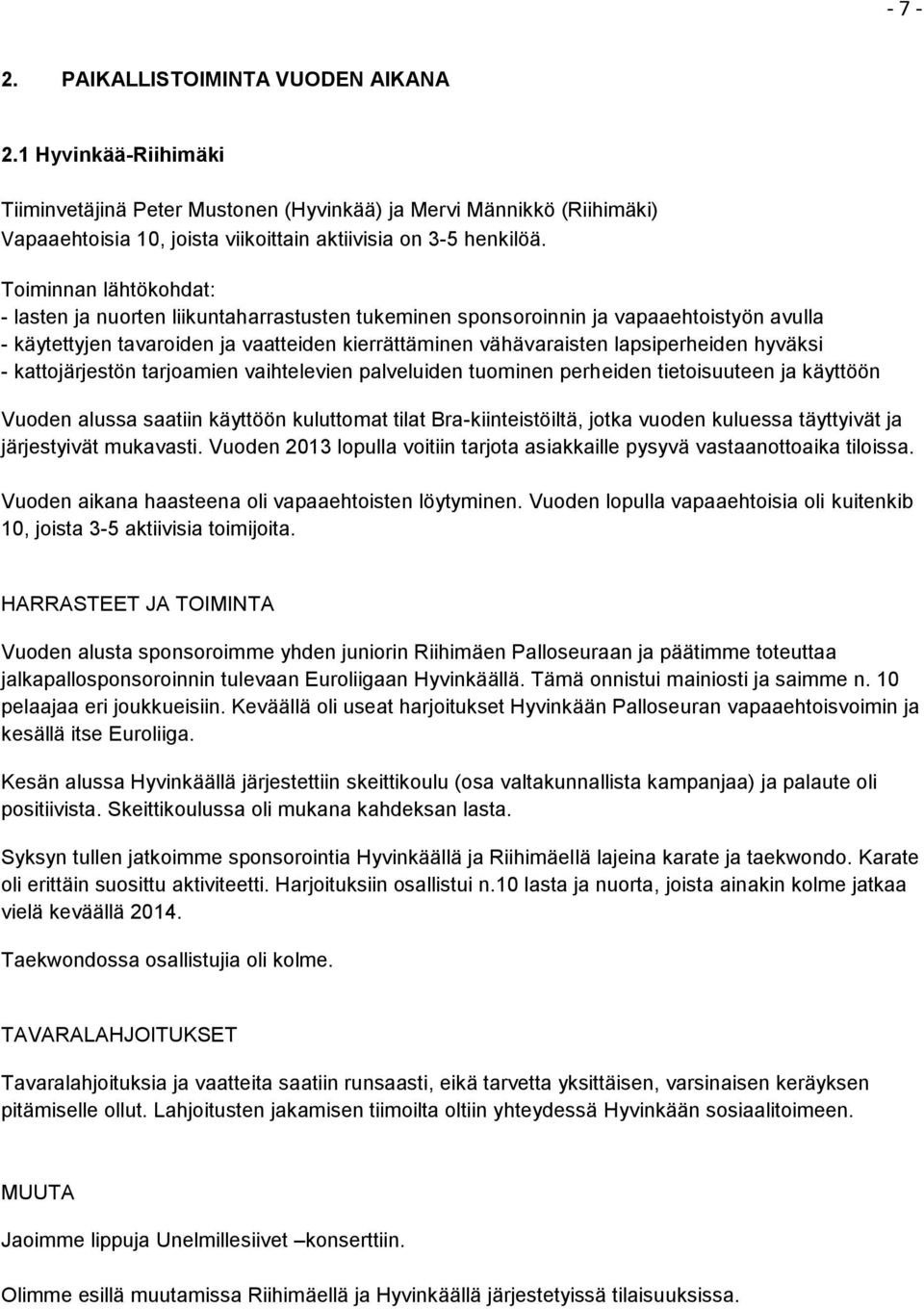 hyväksi - kattojärjestön tarjoamien vaihtelevien palveluiden tuominen perheiden tietoisuuteen ja käyttöön Vuoden alussa saatiin käyttöön kuluttomat tilat Bra-kiinteistöiltä, jotka vuoden kuluessa