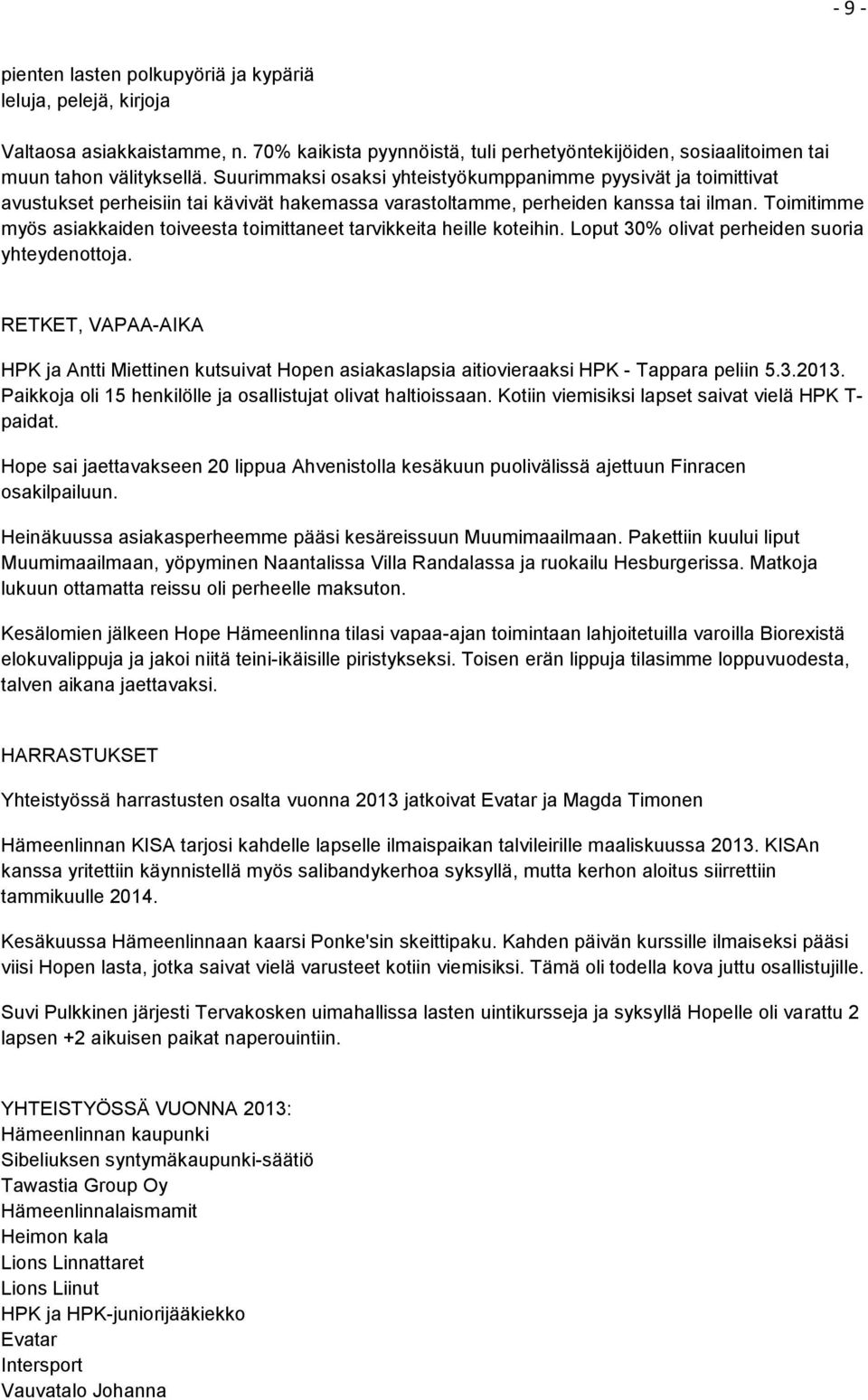 Toimitimme myös asiakkaiden toiveesta toimittaneet tarvikkeita heille koteihin. Loput 30% olivat perheiden suoria yhteydenottoja.