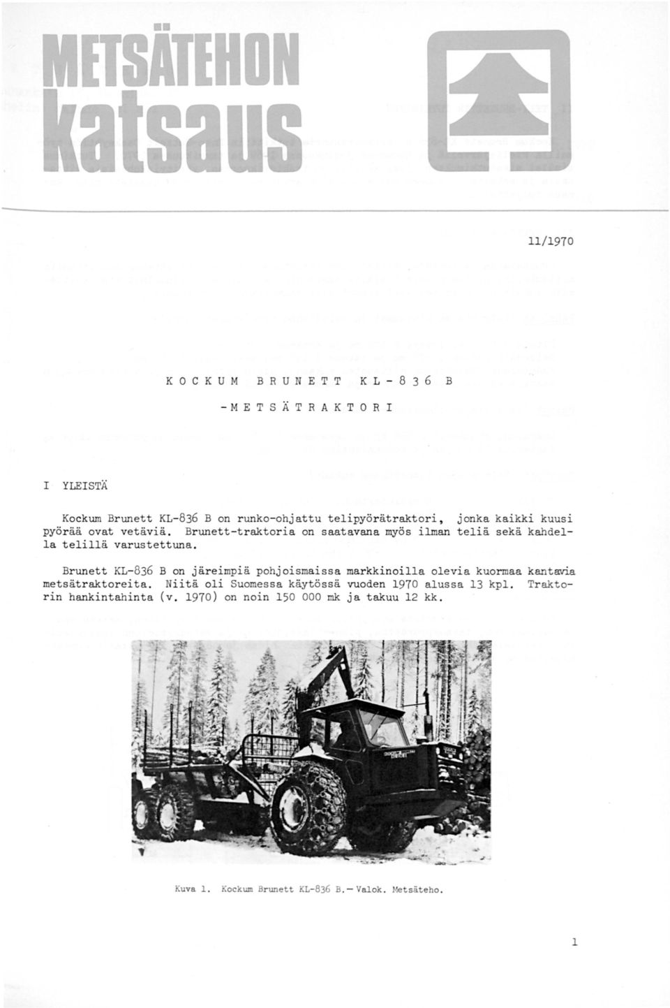 Brunett-traktoria on saatavana myös ilman teliä sekä kahdella telillä varustettuna.