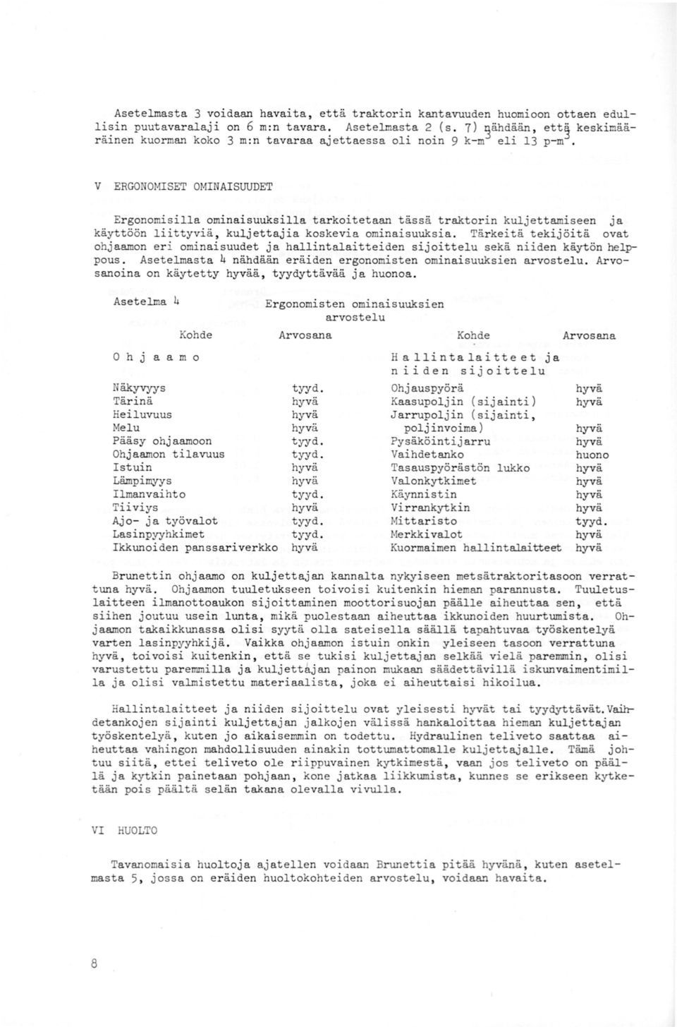 V ERGONOMISET OMINAISUUDET Ergonomisilla ominaisuuksilla tarkoitetaan tässä traktorin kuljettamiseen ja käyttöön liittyviä, kuljettajia koskevia ominaisuuksia.