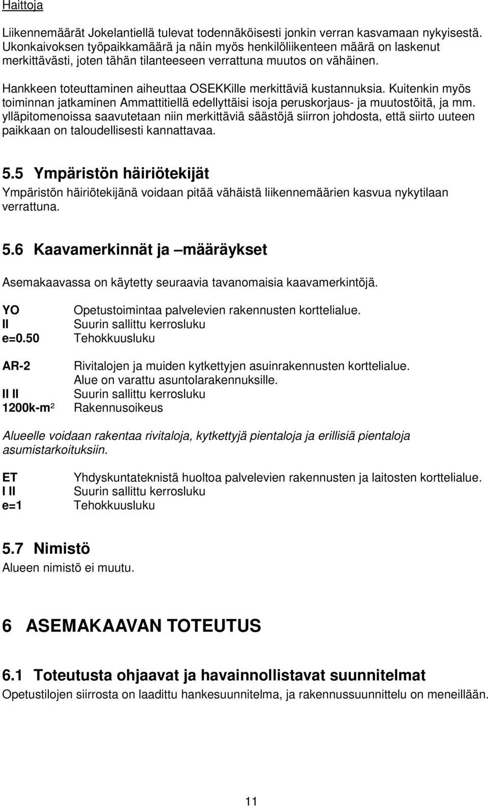 Hankkeen toteuttaminen aiheuttaa OSEKKille merkittäviä kustannuksia. Kuitenkin myös toiminnan jatkaminen Ammattitiellä edellyttäisi isoja peruskorjaus- ja muutostöitä, ja mm.