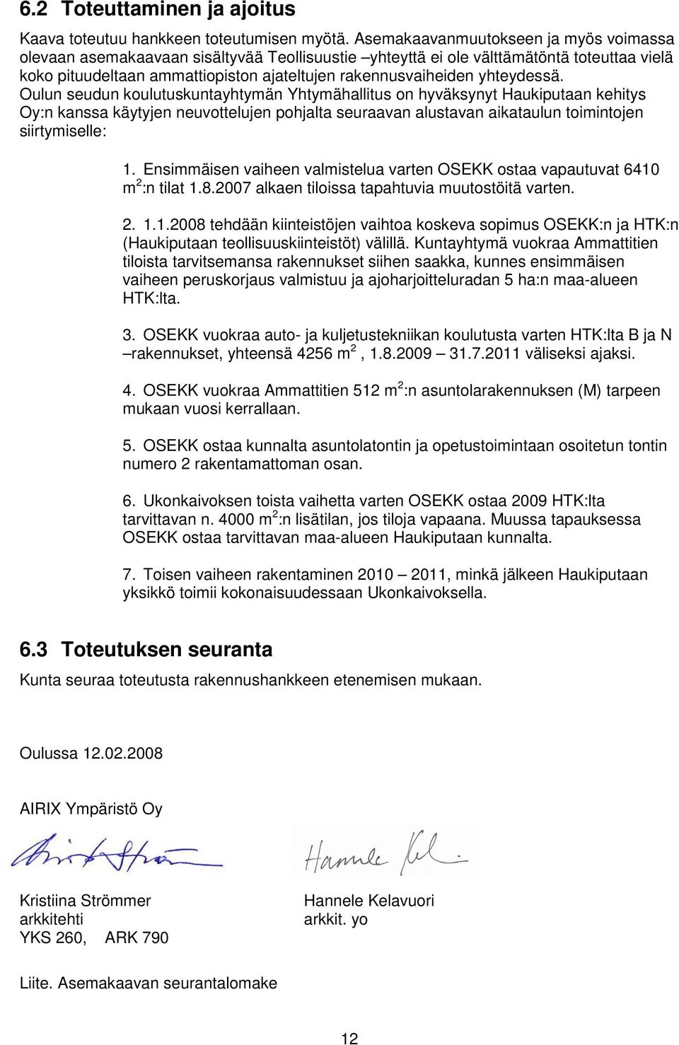 yhteydessä. Oulun seudun koulutuskuntayhtymän Yhtymähallitus on hyväksynyt Haukiputaan kehitys Oy:n kanssa käytyjen neuvottelujen pohjalta seuraavan alustavan aikataulun toimintojen siirtymiselle: 1.