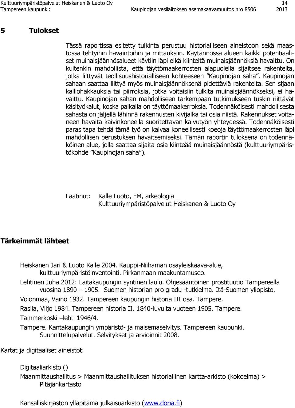 On kuitenkin mahdollista, että täyttömaakerrosten alapuolella sijaitsee rakenteita, jotka liittyvät teollisuushistorialliseen kohteeseen Kaupinojan saha.