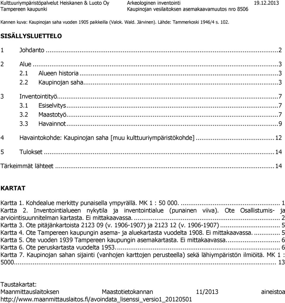 SISÄLLYSLUETTELO 1 Johdanto... 2 2 Alue... 3 2.1 Alueen historia... 3 2.2 Kaupinojan saha... 3 3 Inventointityö... 7 3.1 Esiselvitys... 7 3.2 Maastotyö... 7 3.3 Havainnot.