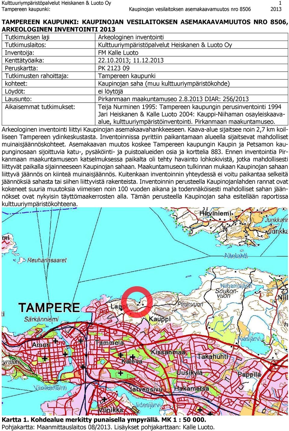 2013 Peruskartta: PK 2123 09 Tutkimusten rahoittaja: Tampereen kaupunki kohteet: Kaupinojan saha (muu kulttuuriympäristökohde) Löydöt: ei löytöjä Lausunto: Pirkanmaan maakuntamuseo 2.8.