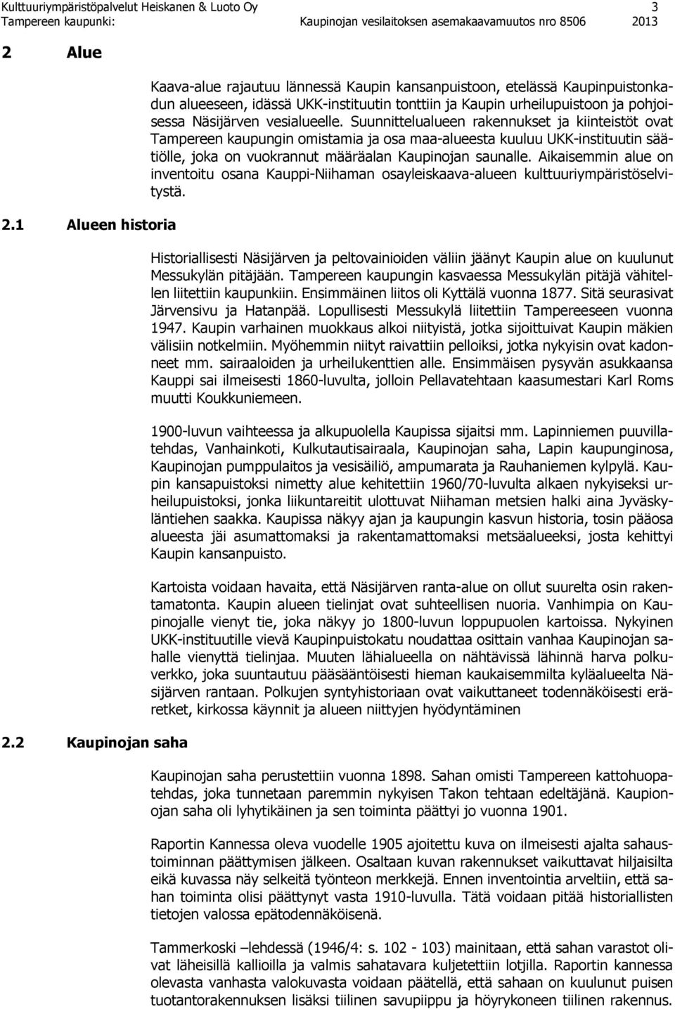 vesialueelle. Suunnittelualueen rakennukset ja kiinteistöt ovat Tampereen kaupungin omistamia ja osa maa-alueesta kuuluu UKK-instituutin säätiölle, joka on vuokrannut määräalan Kaupinojan saunalle.