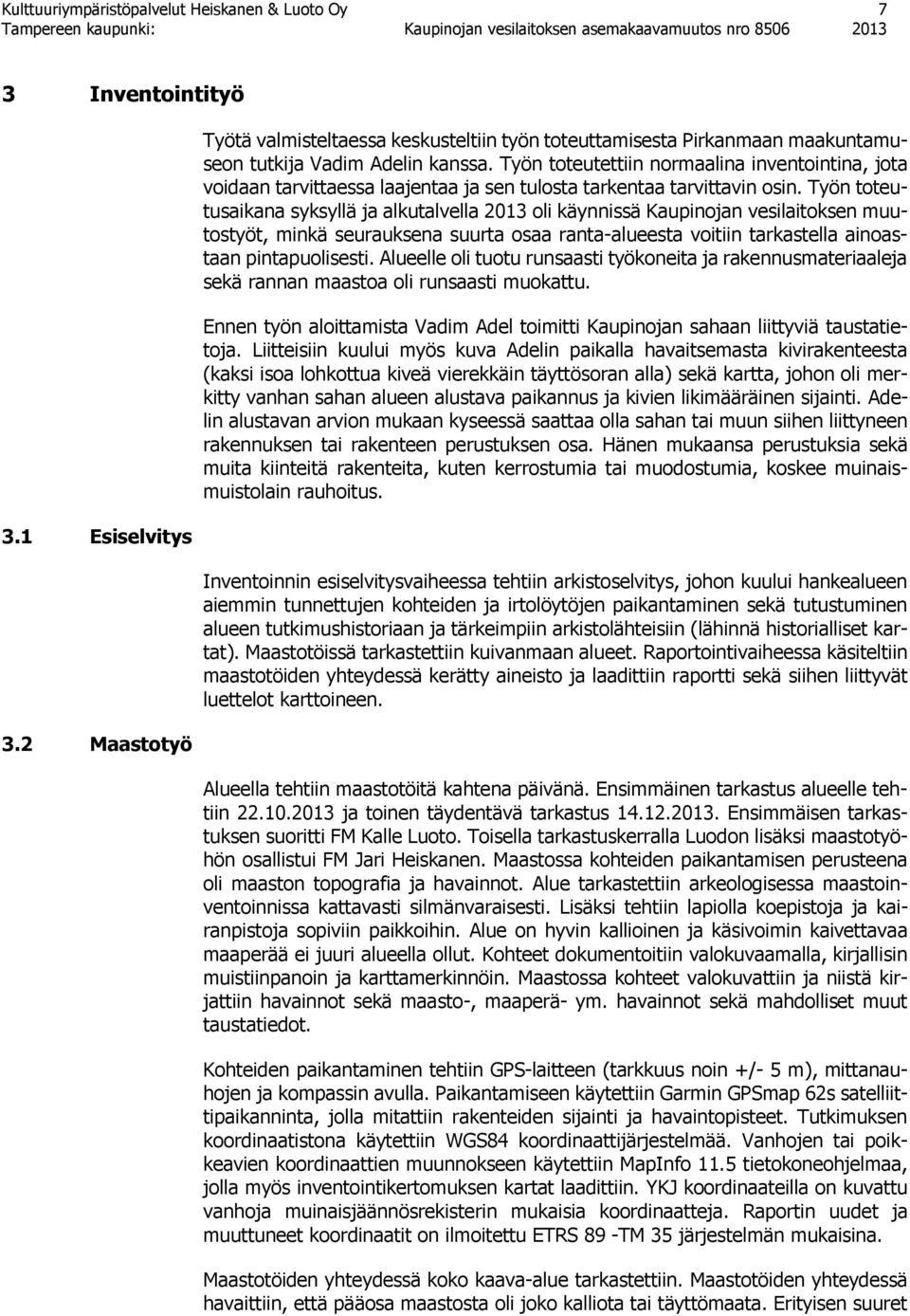 Työn toteutettiin normaalina inventointina, jota voidaan tarvittaessa laajentaa ja sen tulosta tarkentaa tarvittavin osin.