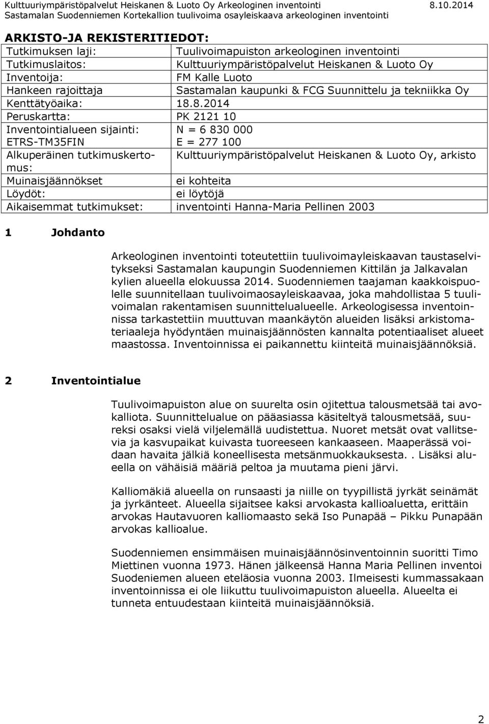 8.2014 Peruskartta: PK 2121 10 Inventointialueen sijainti: ETRS-TM35FIN N = 6 830 000 E = 277 100 Alkuperäinen tutkimuskertomus: Kulttuuriympäristöpalvelut Heiskanen & Luoto Oy, arkisto