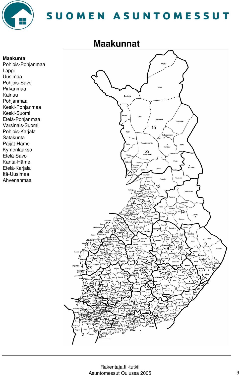 Varsinais-Suomi Pohjois-Karjala Satakunta Päijät-Häme Kymenlaakso