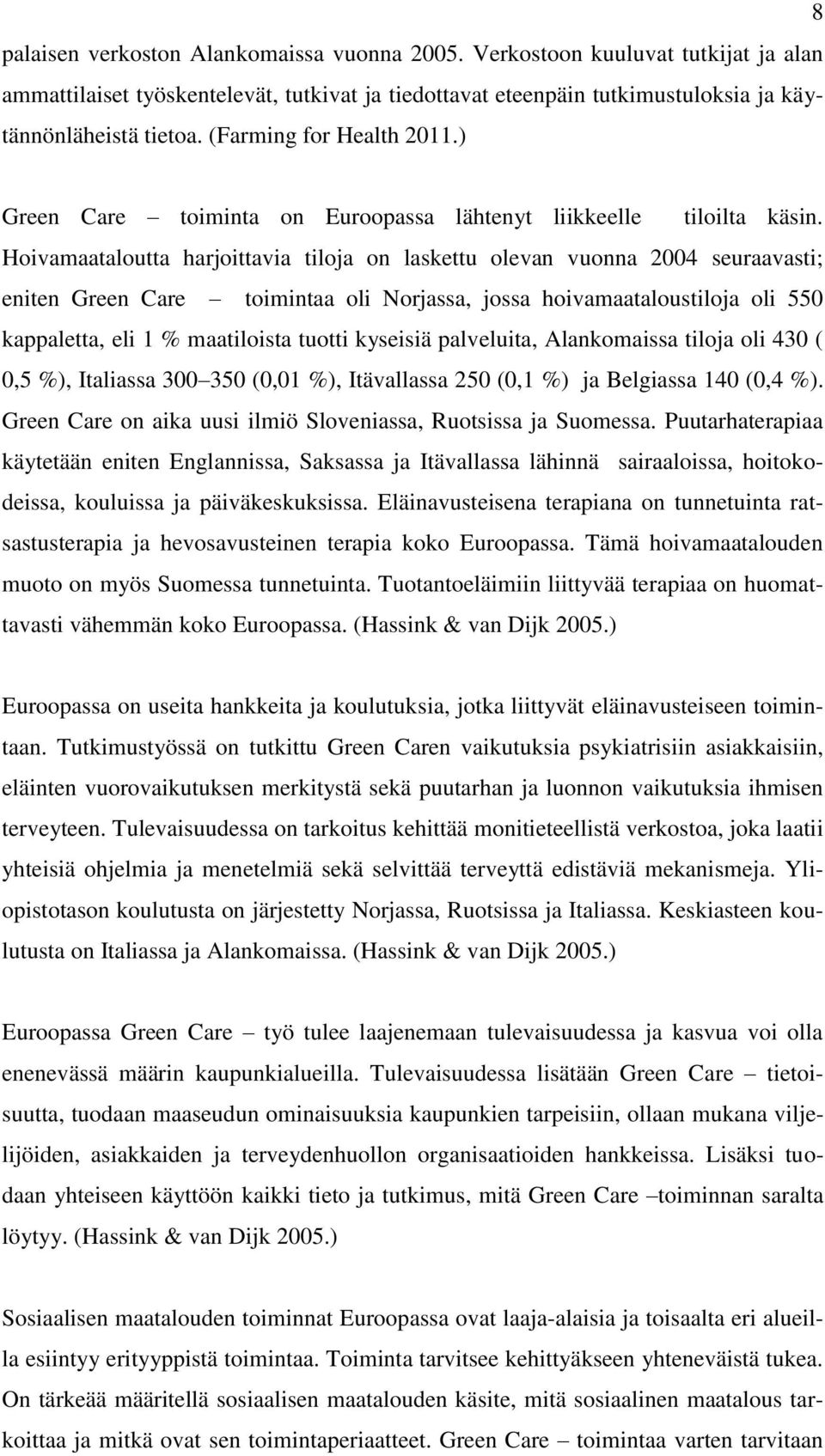 Hoivamaataloutta harjoittavia tiloja on laskettu olevan vuonna 2004 seuraavasti; eniten Green Care toimintaa oli Norjassa, jossa hoivamaataloustiloja oli 550 kappaletta, eli 1 % maatiloista tuotti