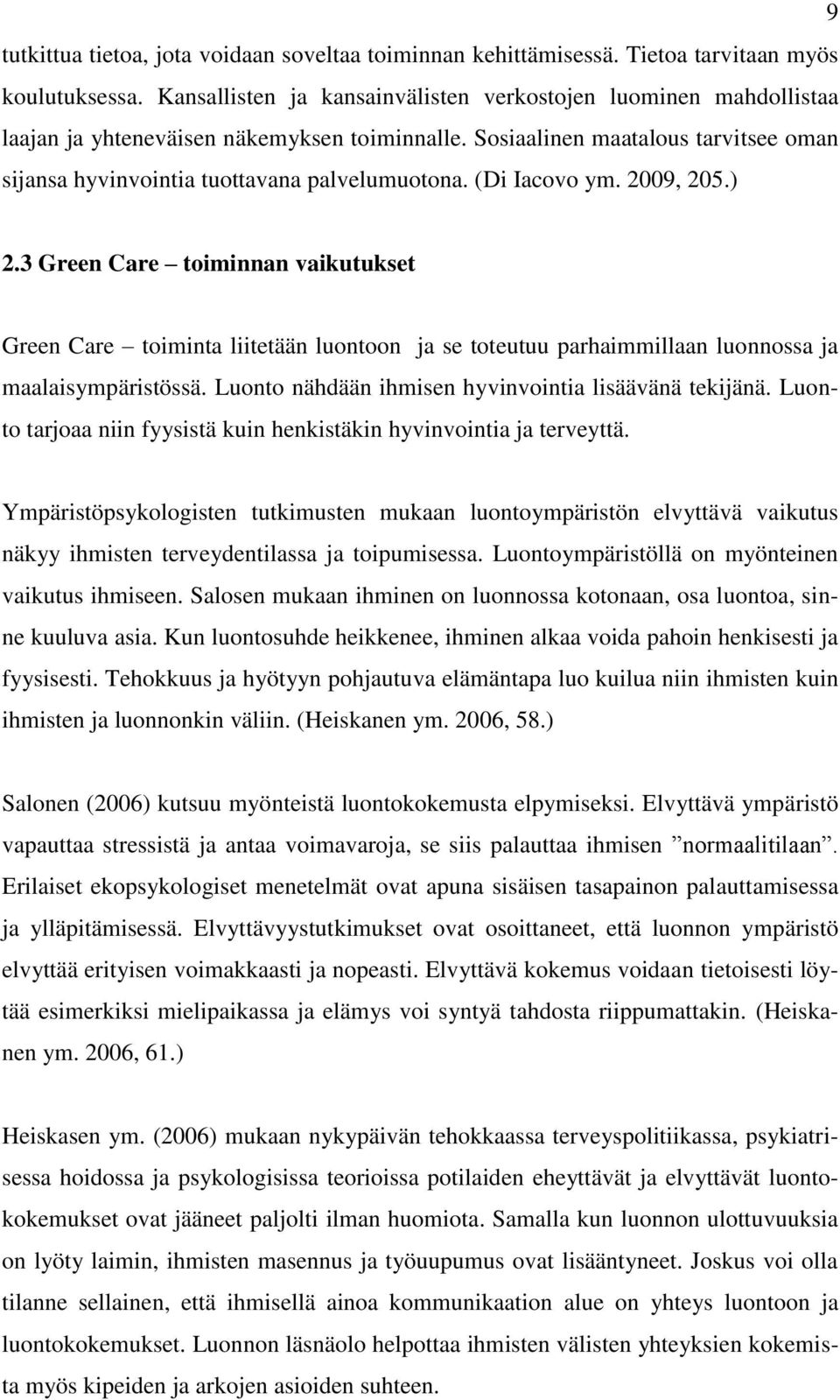 (Di Iacovo ym. 2009, 205.) 2.3 Green Care toiminnan vaikutukset Green Care toiminta liitetään luontoon ja se toteutuu parhaimmillaan luonnossa ja maalaisympäristössä.