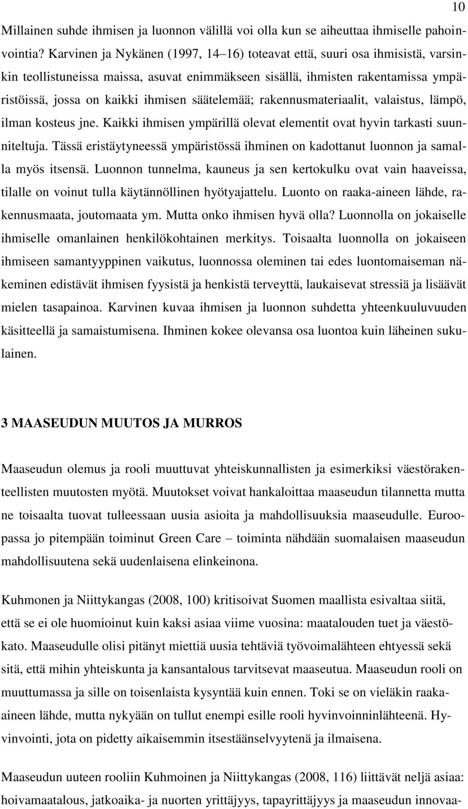 säätelemää; rakennusmateriaalit, valaistus, lämpö, ilman kosteus jne. Kaikki ihmisen ympärillä olevat elementit ovat hyvin tarkasti suunniteltuja.