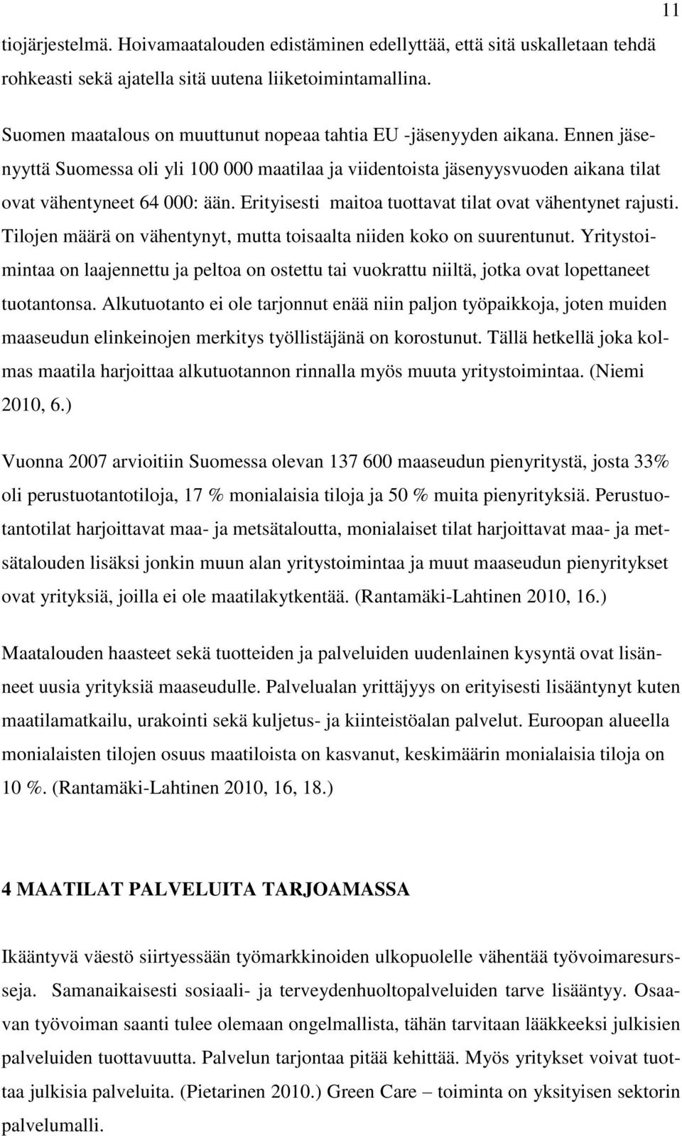 Erityisesti maitoa tuottavat tilat ovat vähentynet rajusti. Tilojen määrä on vähentynyt, mutta toisaalta niiden koko on suurentunut.