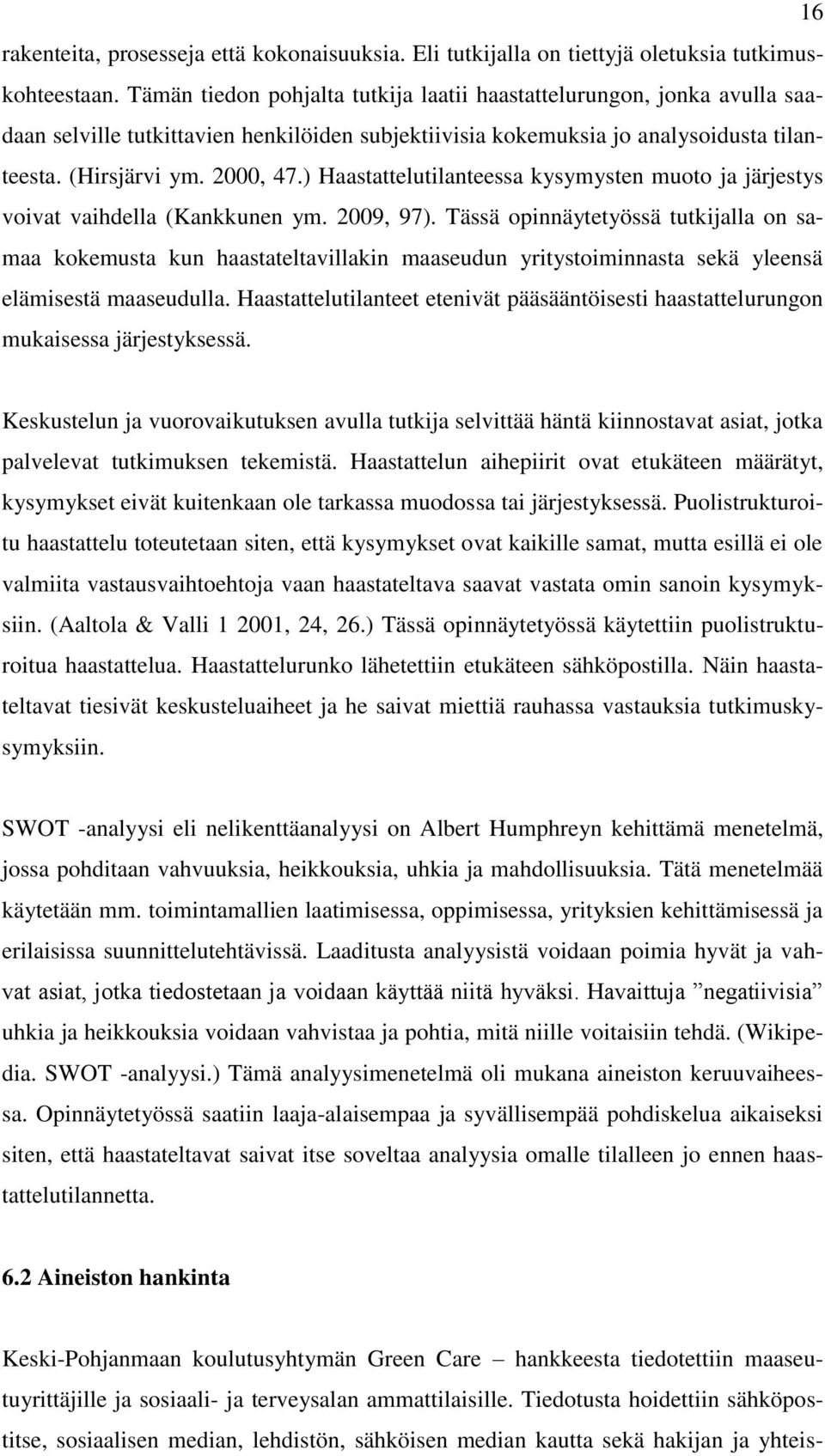 ) Haastattelutilanteessa kysymysten muoto ja järjestys voivat vaihdella (Kankkunen ym. 2009, 97).