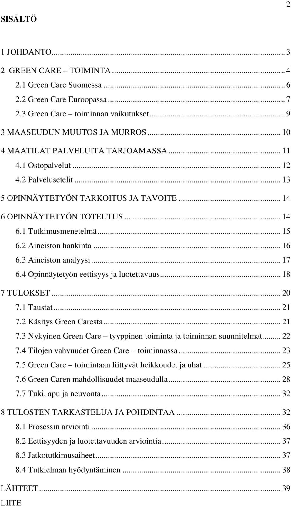 2 Aineiston hankinta... 16 6.3 Aineiston analyysi... 17 6.4 Opinnäytetyön eettisyys ja luotettavuus... 18 7 TULOKSET... 20 7.1 Taustat... 21 7.