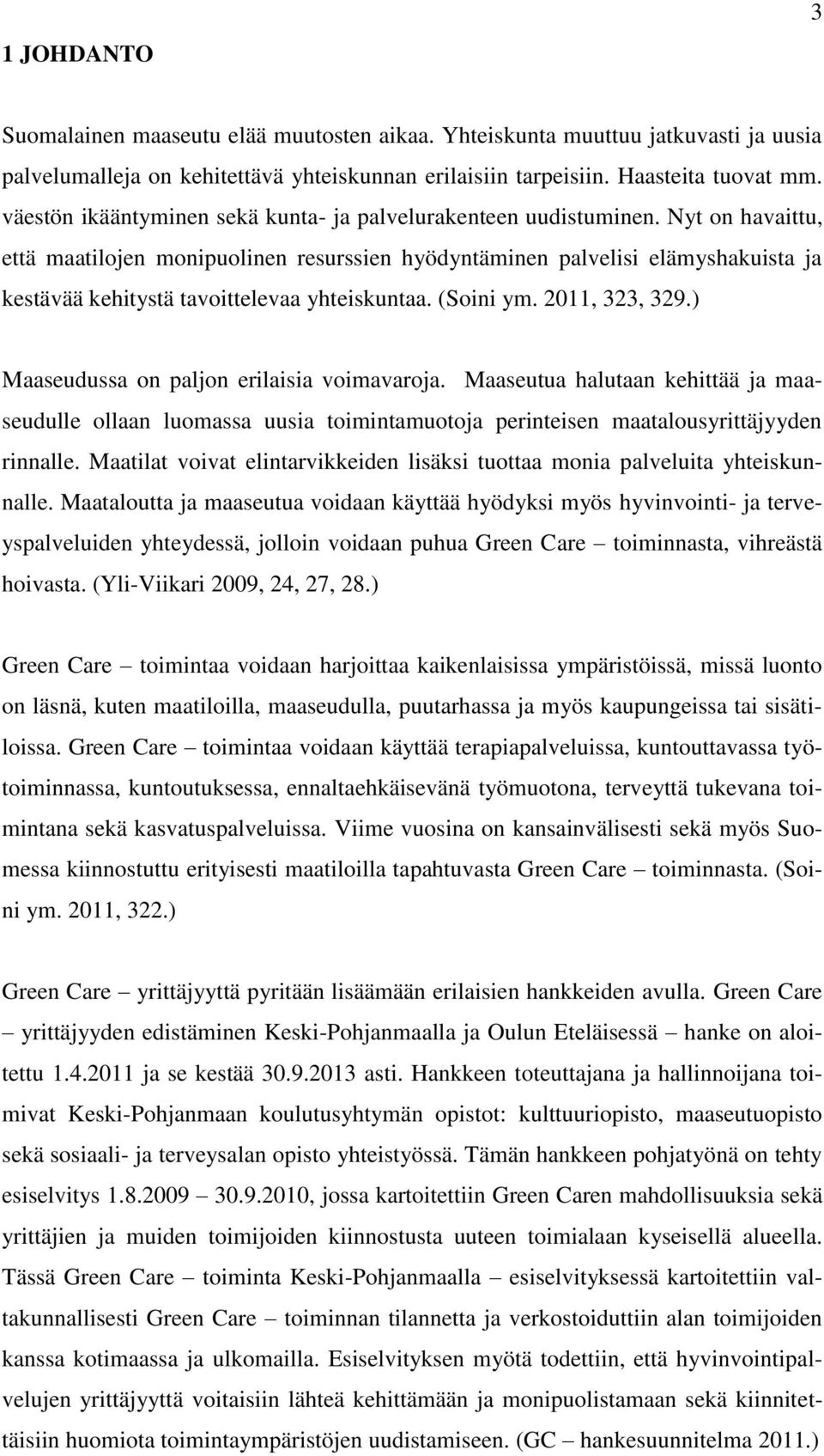 Nyt on havaittu, että maatilojen monipuolinen resurssien hyödyntäminen palvelisi elämyshakuista ja kestävää kehitystä tavoittelevaa yhteiskuntaa. (Soini ym. 2011, 323, 329.