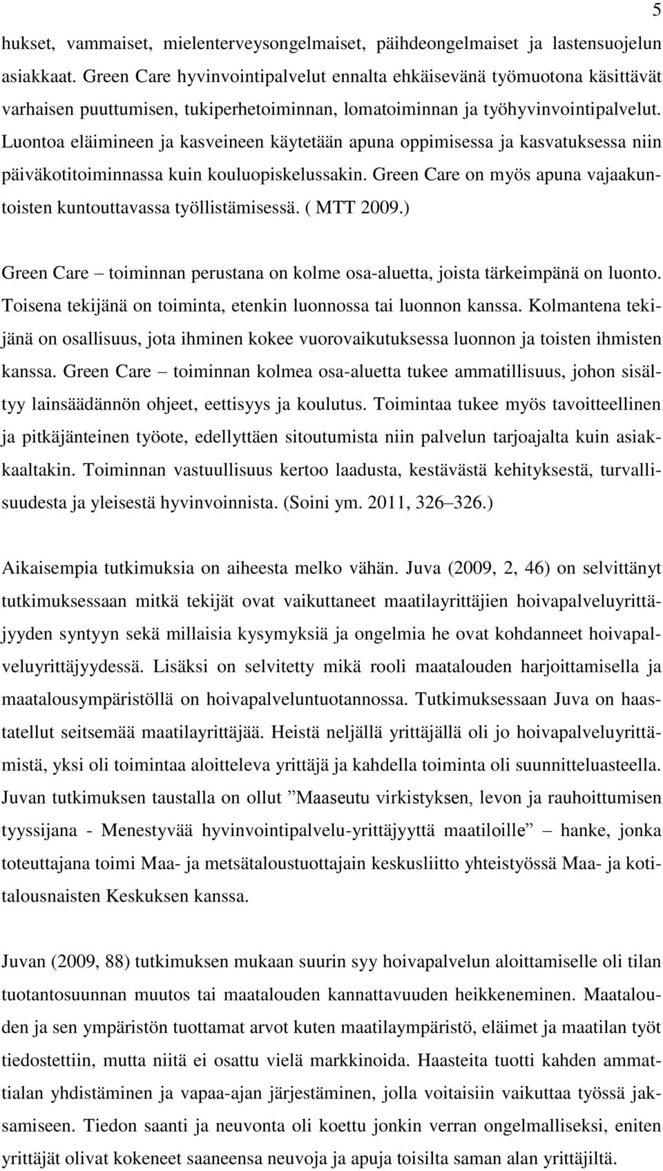 Luontoa eläimineen ja kasveineen käytetään apuna oppimisessa ja kasvatuksessa niin päiväkotitoiminnassa kuin kouluopiskelussakin.